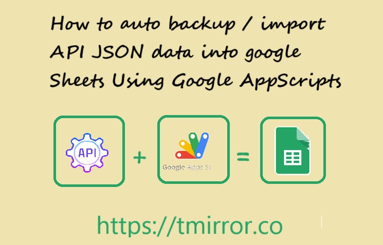 How to Auto Backup or Import Data From API JSON Data into Google Sheets Using Google AppScripts ?
